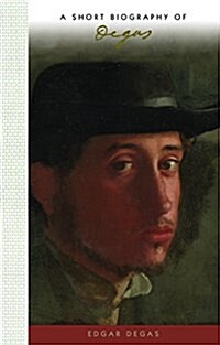 A Short Biography of Edgar Degas (Hardcover)