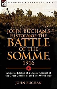 John Buchans History of the Battle of the Somme, 1916: A Special Edition of a Classic Account of the Great Conflict of the First World War (Paperback)