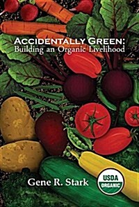 Accidentally Green: Building an Organic Livelihood (Paperback)