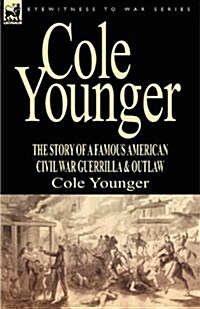 Cole Younger: The Story of a Famous American Civil War Guerrilla & Outlaw (Paperback)