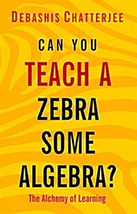 Can You Teach a Zebra Some Algebra?: The Alchemy of Learning (Paperback)