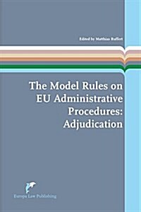 The Model Rules on Eu Administrative Procedures: Adjudication, 11 (Paperback)