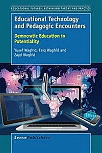 Educational Technology and Pedagogic Encounters: Democratic Education in Potentiality (Paperback)