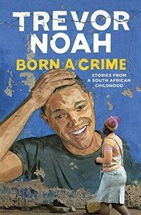 Born a crime : stories from a South African childhood First edition