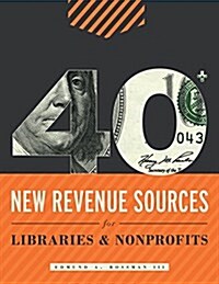 40+ New Revenue Sources for Libraries and Nonprofits (Paperback)