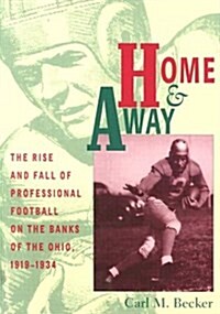 Home and Away: The Rise and Fall of Professional Football on the Banks of the Ohio, 1919-1934 (Paperback)