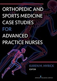 Orthopedic and Sports Medicine Case Studies for Advanced Practice Nurses (Paperback)