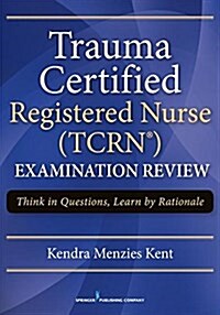 Trauma Certified Registered Nurse (Tcrn) Examination Review: Think in Questions, Learn by Rationales (Paperback)