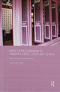 New Confucianism in Twenty-First Century China : The Construction of a Discourse (Paperback)
