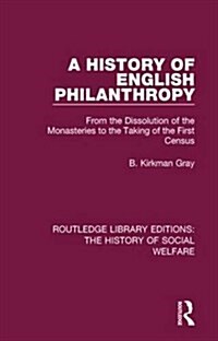 A History of English Philanthropy : From the Dissolution of the Monasteries to the Taking of the First Census (Hardcover)