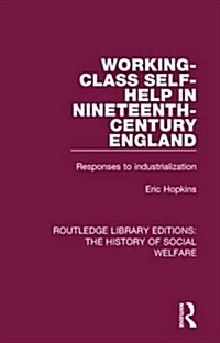 Working-Class Self-Help in Nineteenth-Century England : Responses to Industrialization (Hardcover)