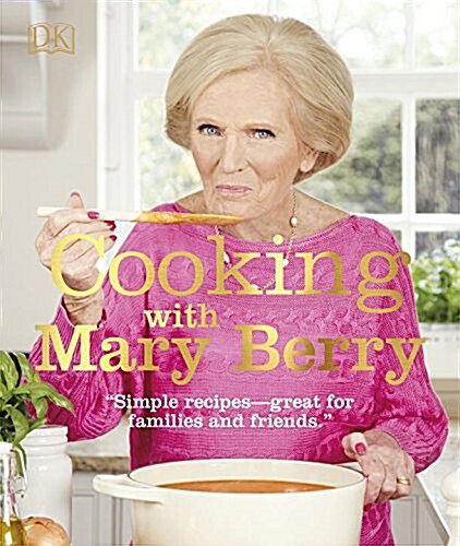 Cooking with Mary Berry: Simple Recipes, Great for Family and Friends (Hardcover)