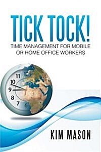Tick Tock! Time Management for Mobile or Home Office Workers (Paperback)