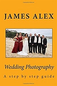 Wedding Photography: A step by step guide (Paperback)