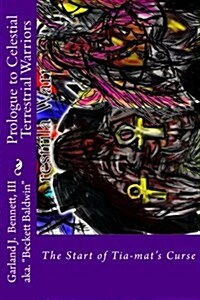 Prologue to Celestial Terrestrial Warriors: The Start of Tia-Mats Curse (Paperback)