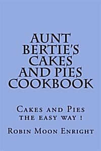 Aunt Berties Cakes and Pies Cookbook: Cakes and Pies the Easy Way ! (Paperback)