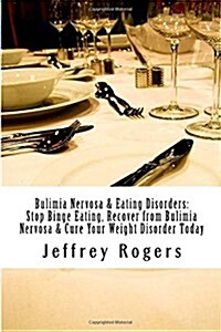 Bulimia Nervosa & Eating Disorders: Stop Binge Eating, Recover from Bulimia Nervosa & Cure Your Weight Disorder Today (Paperback)