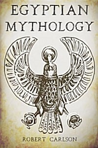 Egyptian Mythology: A Concise Guide to the Ancient Gods and Beliefs of Egyptian Mythology (Paperback)