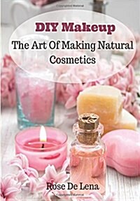 DIY Makeup: The Art of Making Natural Cosmetics (Paperback)