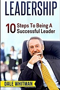 Leadership: 10 Tips To Being A Successful Leader (Paperback)