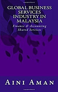 Global Business Services Industry in Malaysia: With a Focus on Finance & Accounting Shared Services (Paperback)
