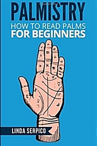 Palmistry: How To Read Palms For Beginners (Paperback)