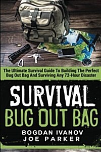 Survival: Bug Out Bag - The Ultimate Survival Guide to Building the Perfect Bug Out Bag and Surviving Any 72-Hour Disaster (Paperback)