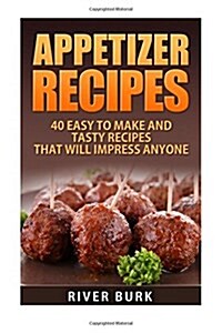Appetizer Recipes: 40 Easy to Make and Tasty Recipes That Will Impress Anyone (Paperback)