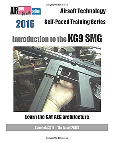 Airsoft Technology Self-Paced Training Series Introduction to the KG9 SMG: Learn the GAT AEG architecture (Paperback)