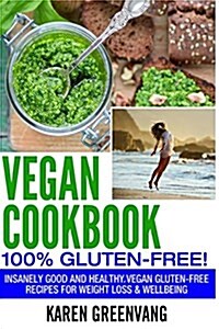 Vegan Cookbook: 100% Gluten Free: Insanely Good and Healthy, Vegan Gluten Free Recipes for Weight Loss & Wellbeing (Paperback)