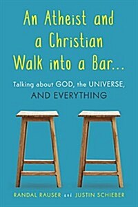 An Atheist and a Christian Walk Into a Bar: Talking about God, the Universe, and Everything (Paperback)