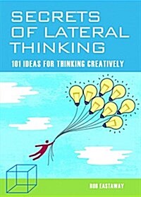 Secrets of Lateral Thinking: 101 Ideas for Thinking Creatively (Paperback)