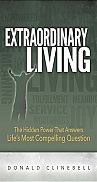 Extraordinary Living: The Hidden Power That Answers Lifes Most Compelling Question (Paperback)