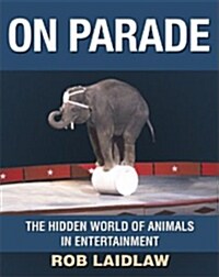 On Parade: The Hidden World of Animals in Entertainment (Hardcover)