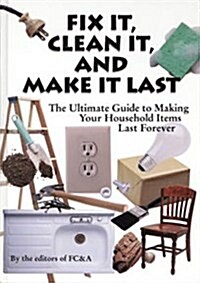 Fix It, Clean It, And Make It Last : The Ultimate Guide to Making Your Household Items Last Forever (Paperback)