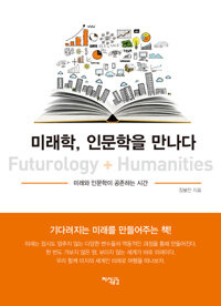 미래학, 인문학을 만나다 =미래와 인문학이 공존하는 시간 /Futurology + humanities 