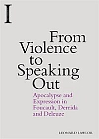 From Violence to Speaking Out : Apocalypse and Expression in Foucault, Derrida and Deleuze (Paperback)
