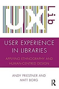 User Experience in Libraries : Applying Ethnography and Human-Centred Design (Paperback, New ed)
