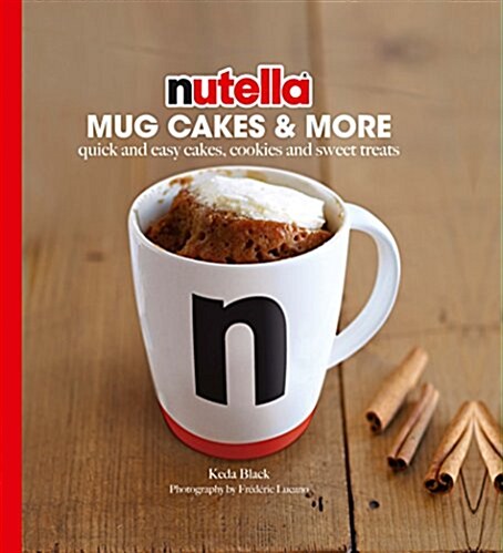 Nutella Mug Cakes and More : Quick and Easy Cakes, Cookies and Sweet Treats (Hardcover)