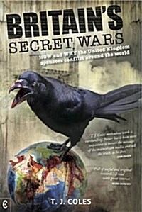 Britains Secret Wars : How and Why the United Kingdom Sponsors Conflict Around the World (Paperback)