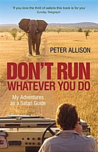 DONT RUN, Whatever You Do : My Adventures as a Safari Guide (Paperback)