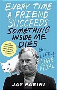 Every Time a Friend Succeeds Something Inside Me Dies : The Life of Gore Vidal (Paperback)