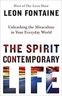 The Spirit Contemporary Life : Unleashing the Miraculous in Your Everyday World (Paperback)