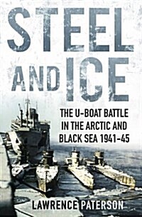 Steel and Ice : The U-Boat Battle in the Arctic and Black Sea 1941-45 (Hardcover)