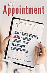 The Appointment : What Your Doctor Really Thinks During Your Ten-Minute Consultation (Paperback)