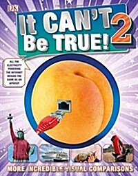 It Cant Be True 2! : More Incredible Visual Comparisons (Hardcover)