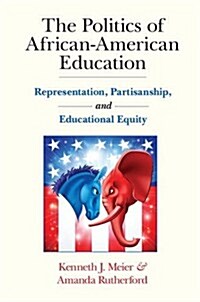 The Politics of African-American Education : Representation, Partisanship, and Educational Equity (Hardcover)