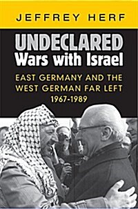 Undeclared Wars with Israel : East Germany and the West German Far Left, 1967-1989 (Hardcover)