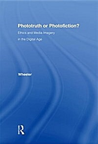 Phototruth or Photofiction? : Ethics and Media Imagery in the Digital Age (Hardcover)