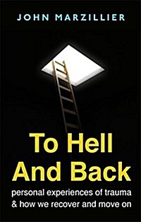 To Hell and Back : Personal Experiences of Trauma and How We Recover and Move on (Paperback)